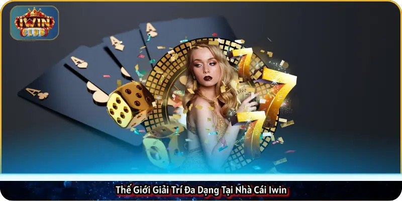 Thế Giới Giải Trí Đa Dạng Tại Nhà Cái Iwin